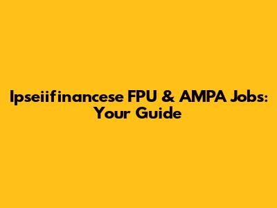 Ipseiifinancese FPU & AMPA Jobs: Your Guide