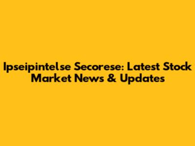 Ipseipintelse Secorese: Latest Stock Market News & Updates
