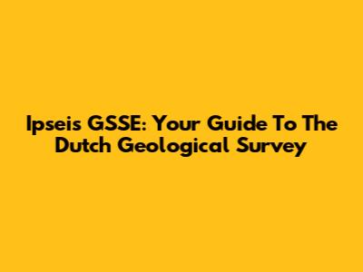 Ipseis GSSE: Your Guide To The Dutch Geological Survey