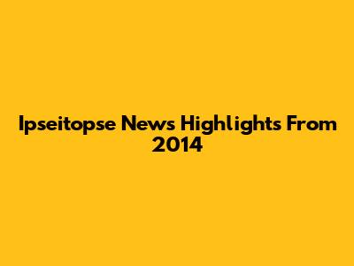 Ipseitopse News Highlights From 2014