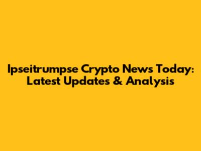Ipseitrumpse Crypto News Today: Latest Updates & Analysis