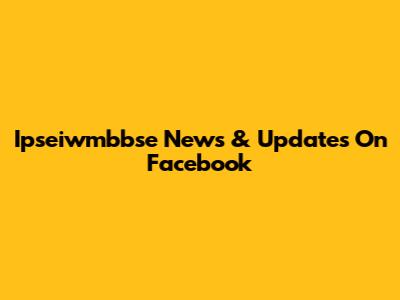 Ipseiwmbbse News & Updates On Facebook