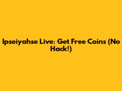 Ipseiyahse Live: Get Free Coins (No Hack!)