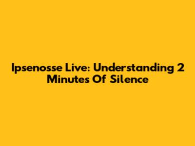 Ipsenosse Live: Understanding 2 Minutes Of Silence