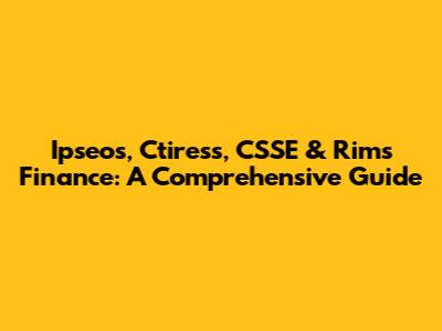 Ipseos, Ctiress, CSSE & Rims Finance: A Comprehensive Guide