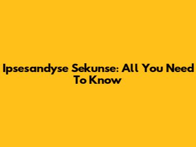 Ipsesandyse Sekunse: All You Need To Know
