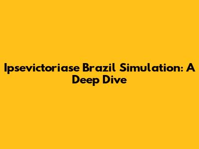 Ipsevictoriase Brazil Simulation: A Deep Dive