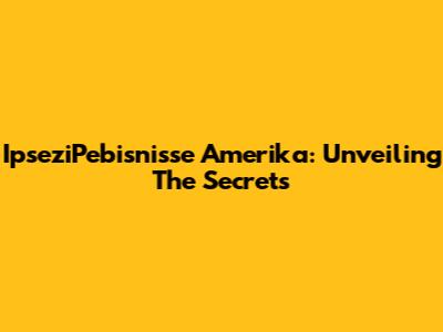 IpseziPebisnisse Amerika: Unveiling The Secrets