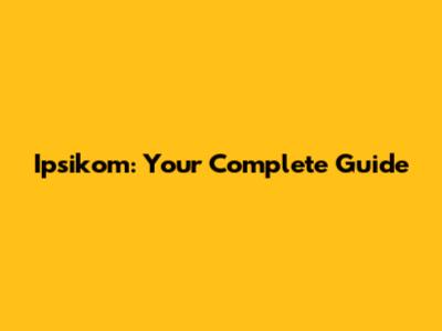 Ipsikom: Your Complete Guide