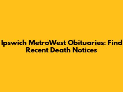 Ipswich MetroWest Obituaries: Find Recent Death Notices