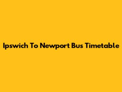 Ipswich To Newport Bus Timetable