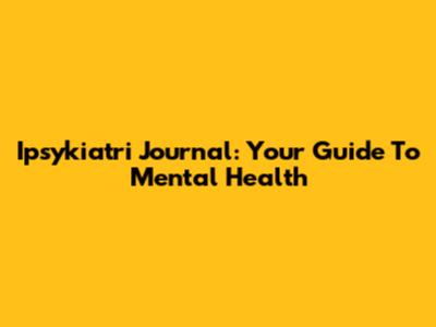 Ipsykiatri Journal: Your Guide To Mental Health