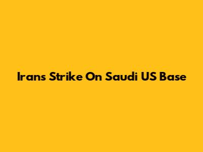 Iran's Strike On Saudi US Base
