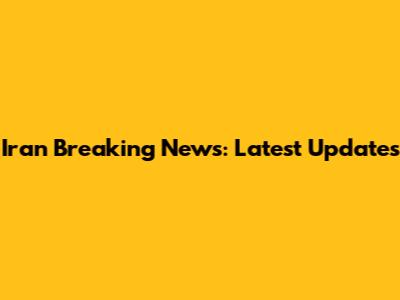 Iran Breaking News: Latest Updates