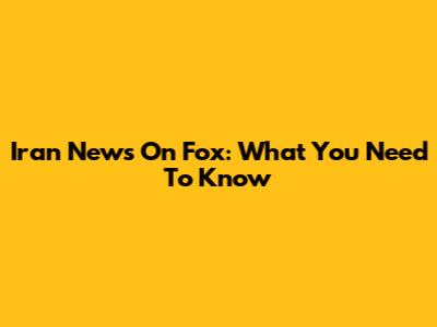 Iran News On Fox: What You Need To Know