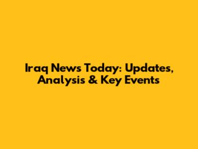 Iraq News Today: Updates, Analysis & Key Events