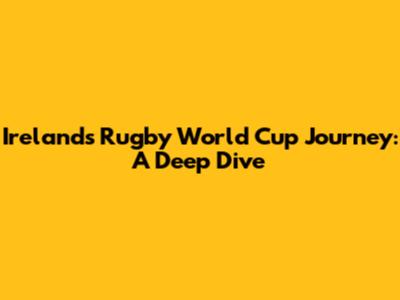 Ireland's Rugby World Cup Journey: A Deep Dive