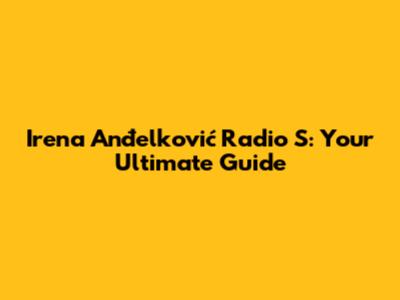 Irena Anđelković Radio S: Your Ultimate Guide