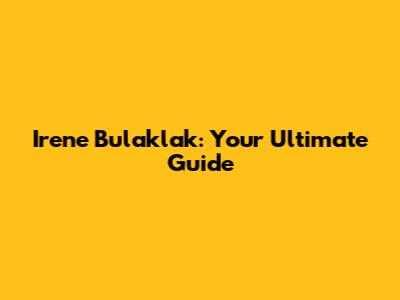 Irene Bulaklak: Your Ultimate Guide