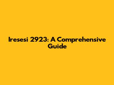 Iresesi 2923: A Comprehensive Guide