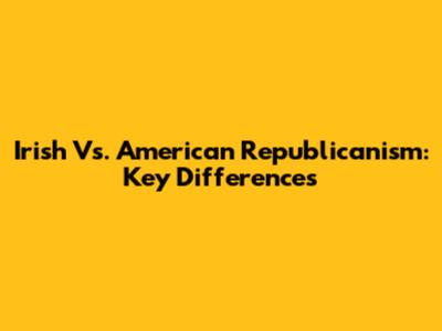 Irish Vs. American Republicanism: Key Differences