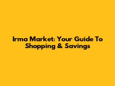 Irma Market: Your Guide To Shopping & Savings