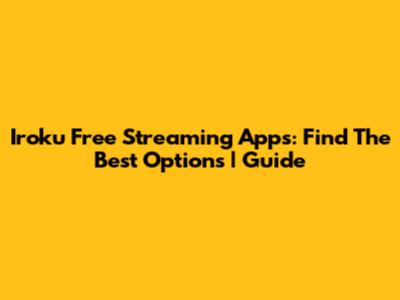Iroku Free Streaming Apps: Find The Best Options | Guide