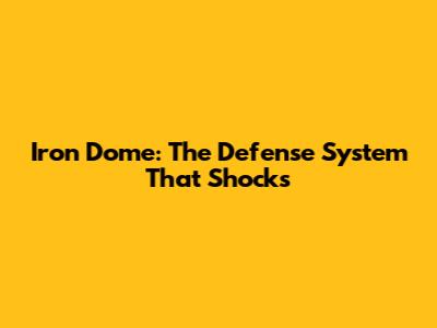 Iron Dome: The Defense System That Shocks