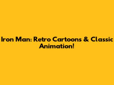 Iron Man: Retro Cartoons & Classic Animation!