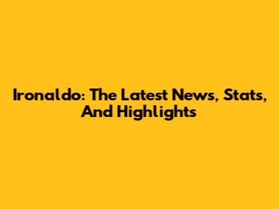 Ironaldo: The Latest News, Stats, And Highlights