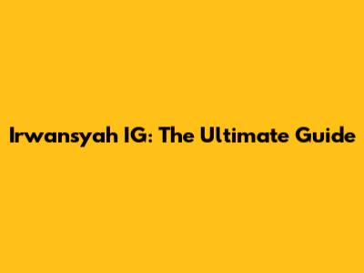 Irwansyah IG: The Ultimate Guide
