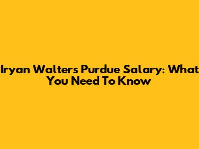 Iryan Walters' Purdue Salary: What You Need To Know