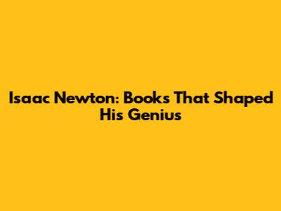 Isaac Newton: Books That Shaped His Genius