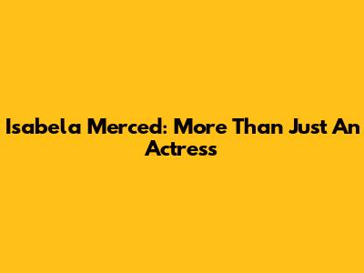 Isabela Merced: More Than Just An Actress