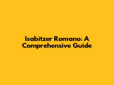 Isabitzer Romano: A Comprehensive Guide