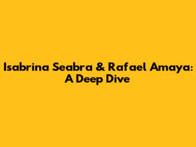 Isabrina Seabra & Rafael Amaya: A Deep Dive