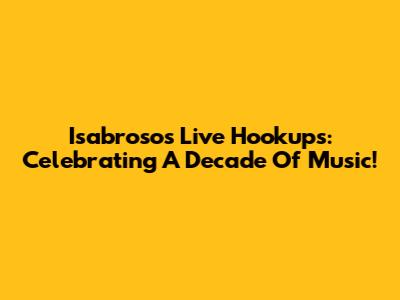 Isabroso's Live Hookups: Celebrating A Decade Of Music!