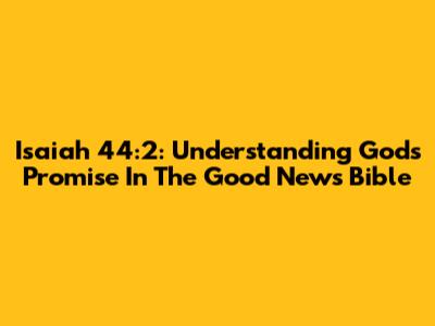 Isaiah 44:2: Understanding God's Promise In The Good News Bible