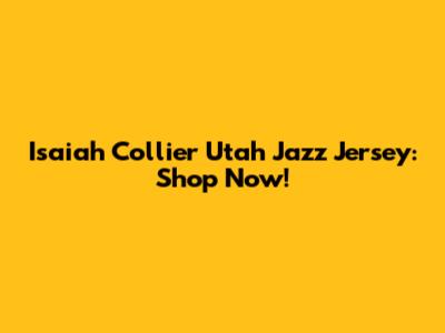 Isaiah Collier Utah Jazz Jersey: Shop Now!