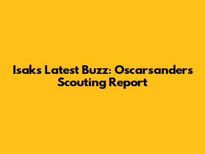 Isak's Latest Buzz: Oscarsander's Scouting Report