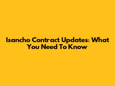 Isancho Contract Updates: What You Need To Know