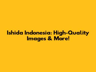 Ishida Indonesia: High-Quality Images & More!