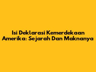 Isi Deklarasi Kemerdekaan Amerika: Sejarah Dan Maknanya