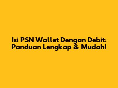 Isi PSN Wallet Dengan Debit: Panduan Lengkap & Mudah!