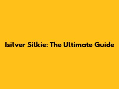 Isilver Silkie: The Ultimate Guide