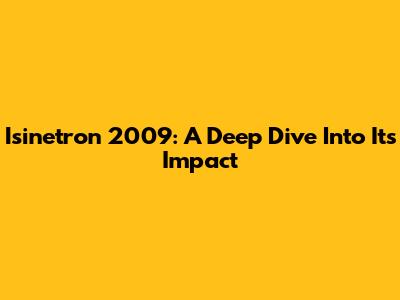 Isinetron 2009: A Deep Dive Into Its Impact