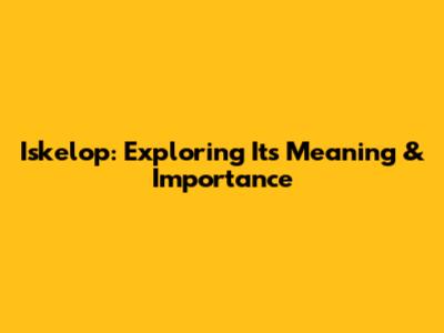 Iskelop: Exploring Its Meaning & Importance