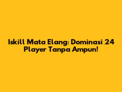 Iskill Mata Elang: Dominasi 24 Player Tanpa Ampun!