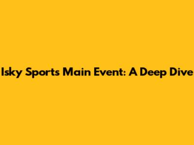 Isky Sports Main Event: A Deep Dive