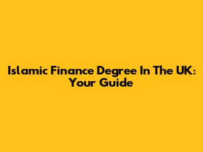 Islamic Finance Degree In The UK: Your Guide